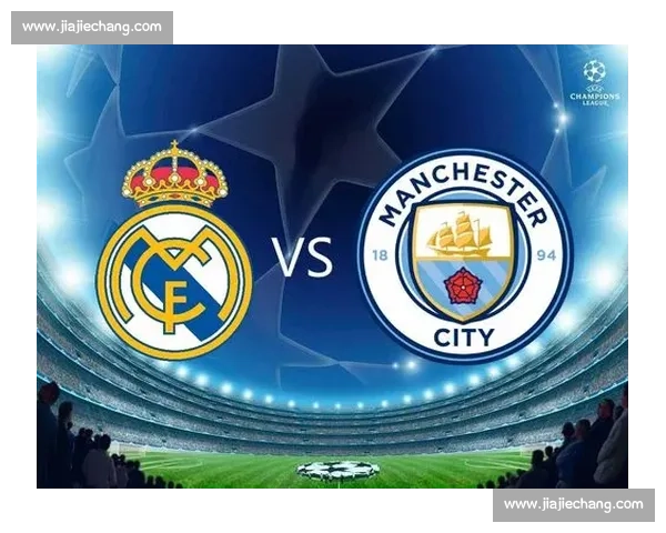 皇马对阵曼城开赛时间公布欧冠巅峰之战一触即发全球瞩目焦点夜晚前瞻